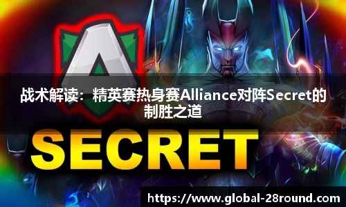 战术解读：精英赛热身赛Alliance对阵Secret的制胜之道