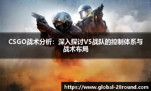 CSGO战术分析：深入探讨V5战队的控制体系与战术布局